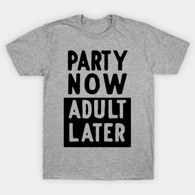 Party now adult later T-Shirt by Blister